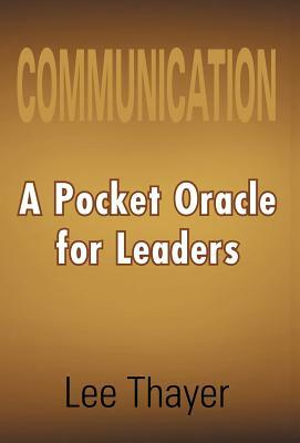 Communication: A Pocket Oracle for Leaders by Lee Thayer