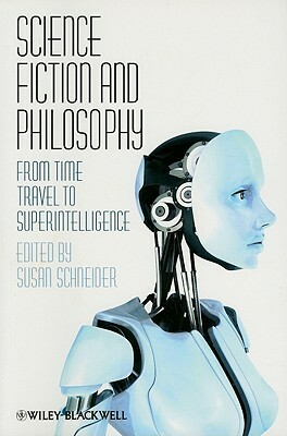 Science Fiction and Philosophy: From Time Travel to Superintelligence by Susan Schneider