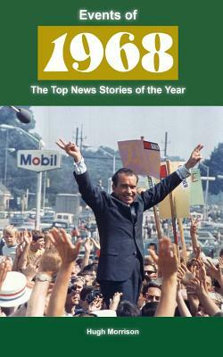 Events of 1968: The Top News Stories of the Year by Hugh Morrison