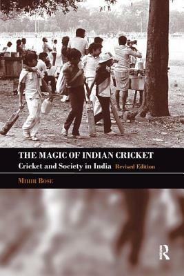 The Magic of Indian Cricket: Cricket and Society in India by Mihir Bose