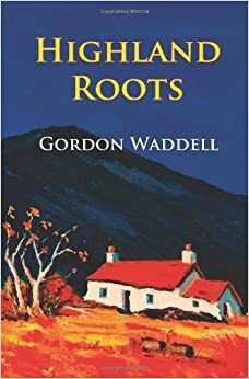 Highland Roots by Gordon Waddell