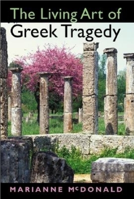 The Living Art of Greek Tragedy by Marianne McDonald