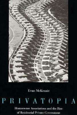 Privatopia: Homeowner Associations and the Rise of Residential Private Government by Evan McKenzie