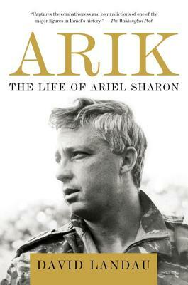 Arik: The Life of Ariel Sharon by David Landau