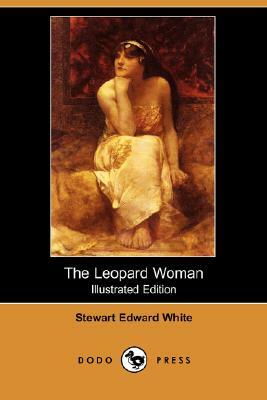 The Leopard Woman (Illustrated Edition) (Dodo Press) by Stewart Edward White