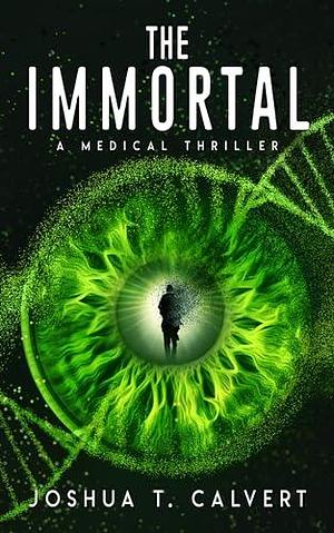 The Immortal: A Medical Thriller by Joshua T. Calvert, Joshua T. Calvert