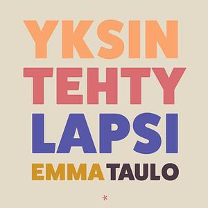 Yksin tehty lapsi by Emma Taulo