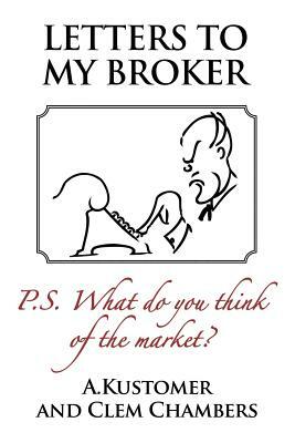 Letters to My Broker: P.S. What Do You Think of the Market by Clem Chambers