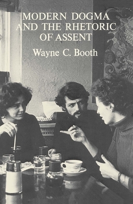 Modern Dogma and the Rhetoric of Assent by Wayne C. Booth