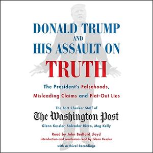 Donald Trump and His Assault on Truth: The President's Falsehoods, Misleading Claims and Flat-Out Lies by The Washington Post