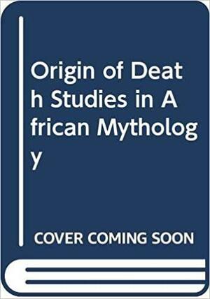 The Origin of Death: Studies in African Mythology by Hans Abrahamsson