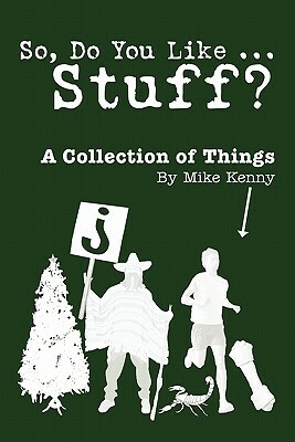 So, Do You Like ... Stuff?: A Collection of Things by Mike Kenny