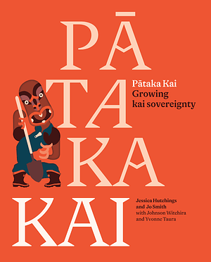 Pātaka Kai: Growing Kai Sovereignty by Jessica Hutchings, Jo Smith