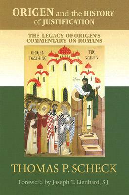 Origen and the History of Justification: The Legacy of Origen's Commentary on Romans by Thomas P. Scheck