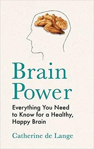 Brain Power: Everything You Need to Know for a Healthy, Happy Brain by Catherine de Lange