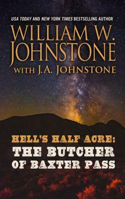 Hell's Half Acre the Butcher of Baxter Pass by J.A. Johnstone, William W. Johnstone