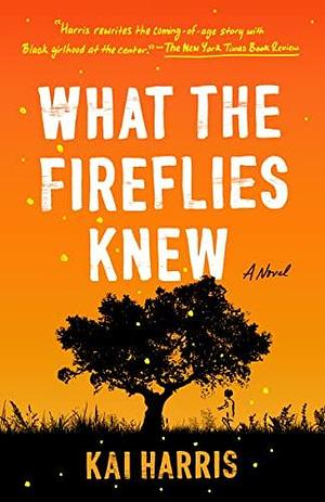 What the Fireflies Knew: A Novel by Kai Harris, Kai Harris