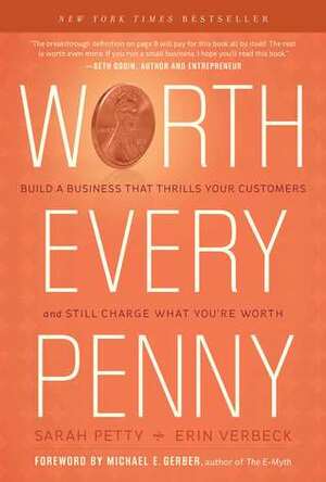 Worth Every Penny: How to Charge What You're Worth When Everyone Else is Discounting by Sarah Petty, Erin Verbeck