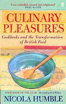 Culinary Pleasures: Cook Books and the Transformation of British Cuisine by Nicola Humble