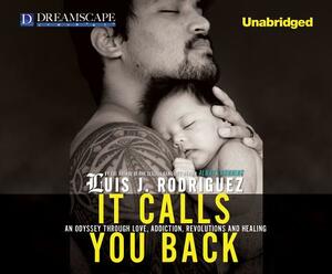It Calls You Back: An Odyssey Through Love, Addiction, Revolutions, a by Luis J. Rodríguez