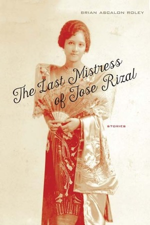 The Last Mistress of Jose Rizal: Stories by Brian Ascalon Roley