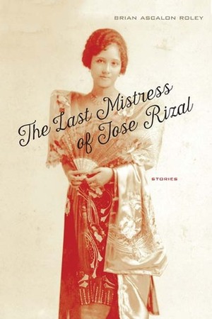 The Last Mistress of Jose Rizal: Stories by Brian Ascalon Roley
