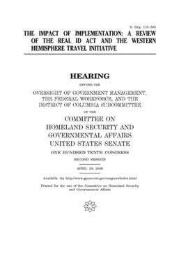 The impact of implementation: a review of the REAL ID Act and the Western Hemisphere Travel Initiative by United States Congress, United States Senate, Committee on Homeland Security (senate)