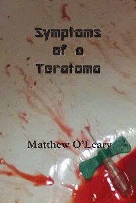 Symptoms of a Teratoma by Matthew O'Leary