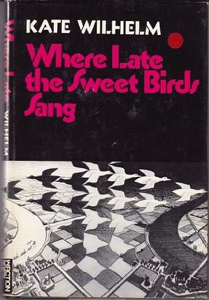 Where Late the Sweet Birds Sang by Kate Wilhelm