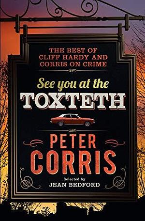 See You at the Toxteth: The best of Cliff Hardy, and Corris on Crime by Peter Corris, Peter Corris
