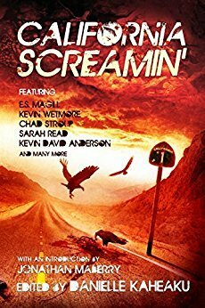 California Screamin by Brian Asman, Nickolas Furr, Chad Stroup, K.C. Grifant, R.W. Goldsmith, Sarah Read, Jonathan Maberry, Aaron Smith, Kevin David Anderson, Jean Graham, Danielle Kaheaku, Alexandra Neumeister, Lori R. Lopez, E.S. Magill, Billy San Juan, James Jensen, Kevin Wetmore