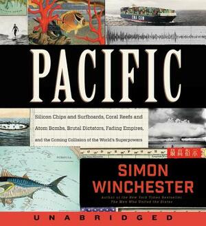Pacific: Silicon Chips and Surfboards, Coral Reefs and Atom Bombs, Brutal Dictators, Fading Empires, and the Coming Collision of the World's Superpowers by Simon Winchester