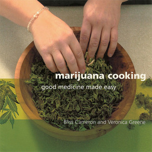 Marijuana Cooking: Good Medicine Made Easy by Bliss Cameron, Veronica Green