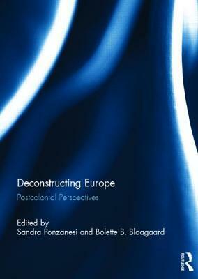 Deconstructing Europe: Postcolonial Perspectives by Bolette Blaagaard, Sandra Ponzanesi