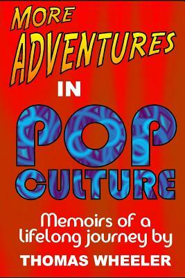 More Adventures in Pop Culture: Memoirs of a Lifelong Journey by Thomas Wheeler