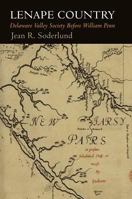 Lenape Country: Delaware Valley Society Before William Penn by Jean R. Soderlund