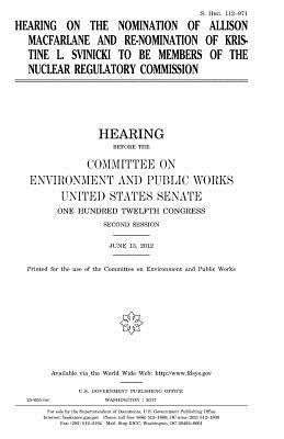 Hearing on the nomination of Allison Macfarlane and re-nomination of Kristine L. Svinicki to be members of the Nuclear Regulatory Commission by Committee on Environment and Publ Works, United States Congress, United States Senate