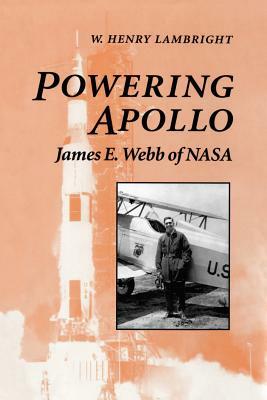 Powering Apollo: James E. Webb of NASA by W. Henry Lambright