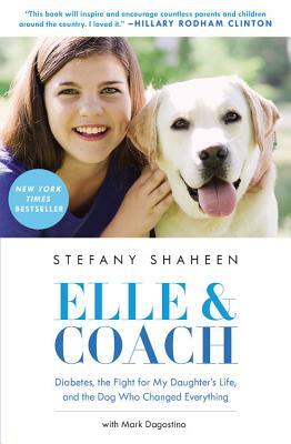 Elle & Coach: Diabetes, the Fight for My Daughter's Life, and the Dog Who Changed Everything by Stefany Shaheen