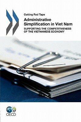 Cutting Red Tape Administrative Simplification in Viet Nam: Supporting the Competitiveness of the Vietnamese Economy by 