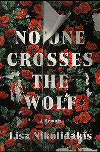 No One Crosses the Wolf: A Memoir by Lisa Nikolidakis