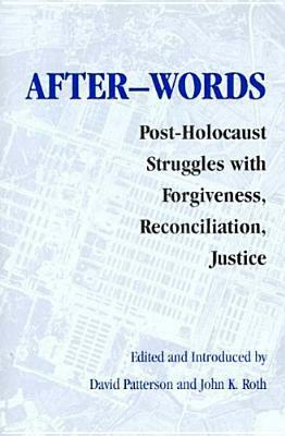 After-Words: Post-Holocaust Struggles with Forgiveness, Reconciliation, Justice by John K. Roth, David Patterson