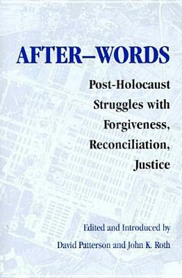 After-Words: Post-Holocaust Struggles with Forgiveness, Reconciliation, Justice by David Patterson, John K. Roth