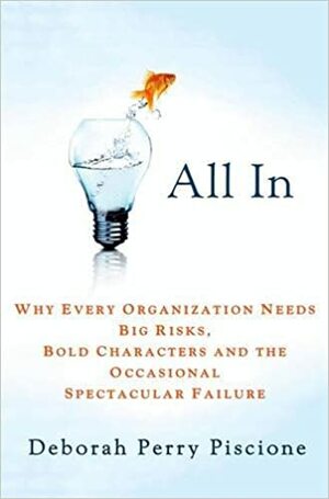 The Risk Factor: Why Every Organization Needs Big Bets, Bold Characters, and the Occasional Spectacular Failure by Deborah Perry Piscione