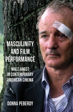 Masculinity and Film Performance: Male Angst in Contemporary American Cinema by Donna Peberdy