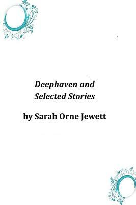 Deephaven and Selected Stories by Sarah Orne Jewett