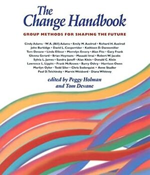 The Change Handbook: Group Methods for Shaping the Future by Peggy Holman, Tom Devane