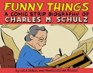 Funny Things: A Comic Strip Biography of Charles M. Schulz by Luca Debus, Luca Debus, Francesco Matteuzzi