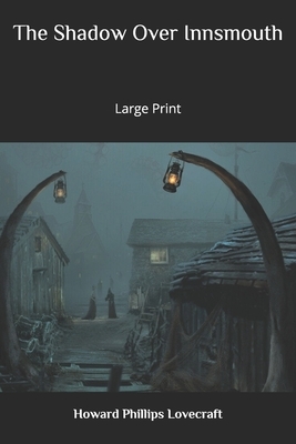 The Shadow Over Innsmouth: Large Print by H.P. Lovecraft