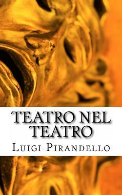 Teatro nel teatro: Sei personaggi in cerca d'autore - Ciascuno a suo modo - Questa sera si recita a soggetto by Luigi Pirandello